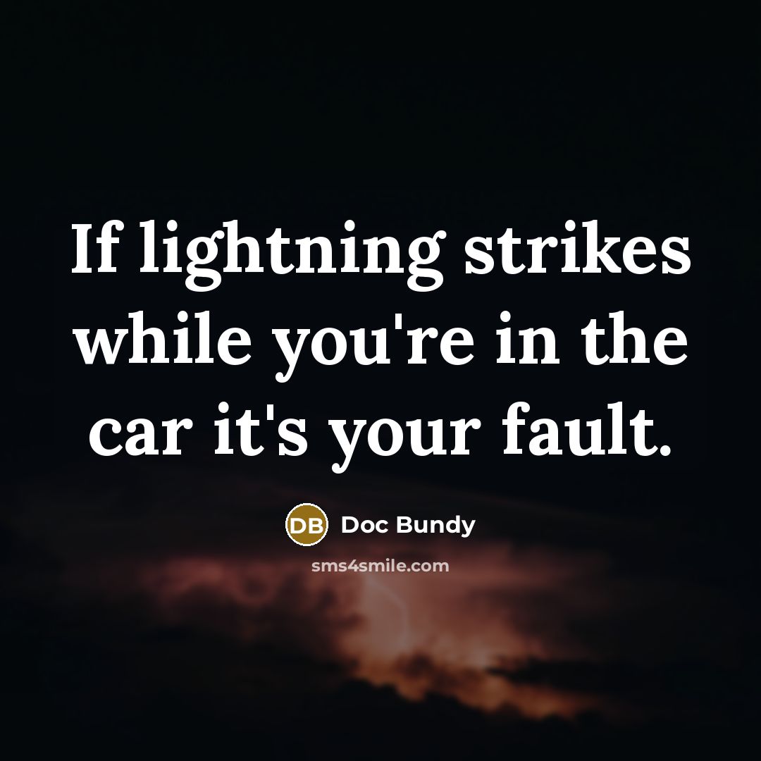 “If lightning strikes while you're in the car it's your fault.” quote by Doc Bundy