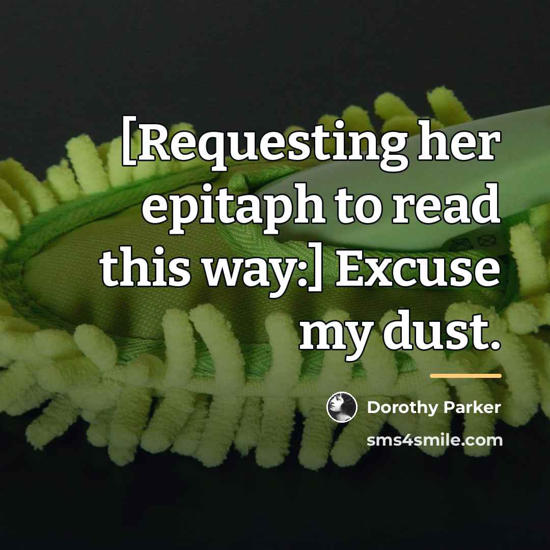 “[Requesting her epitaph to read this way:] Excuse my dust.…” quote by Dorothy Parker