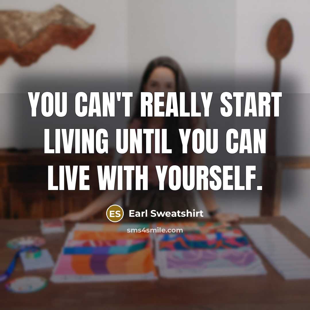 “You can't really start living until you can live with…” quote by Earl Sweatshirt