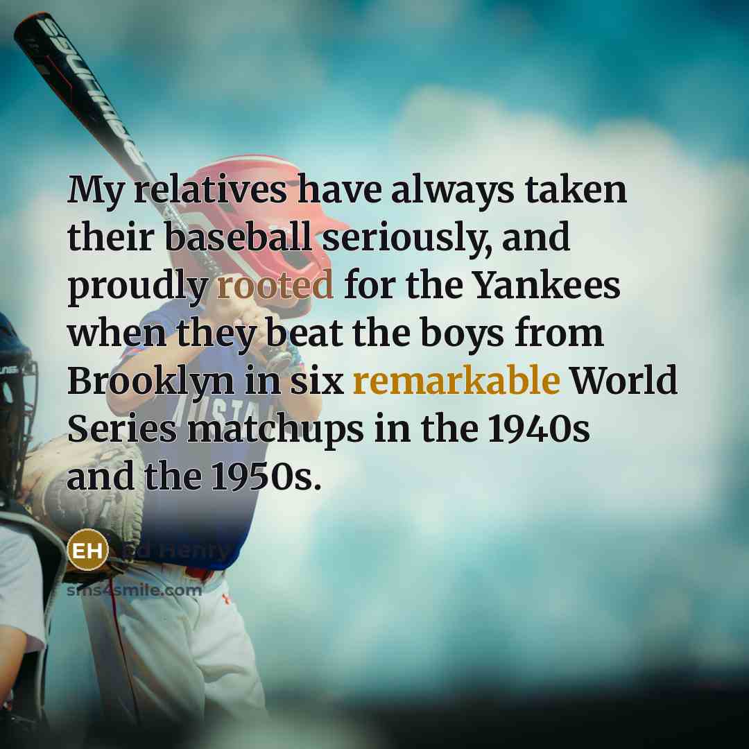 “My relatives have always taken their baseball seriously, and proudly…” quote by Ed Henry