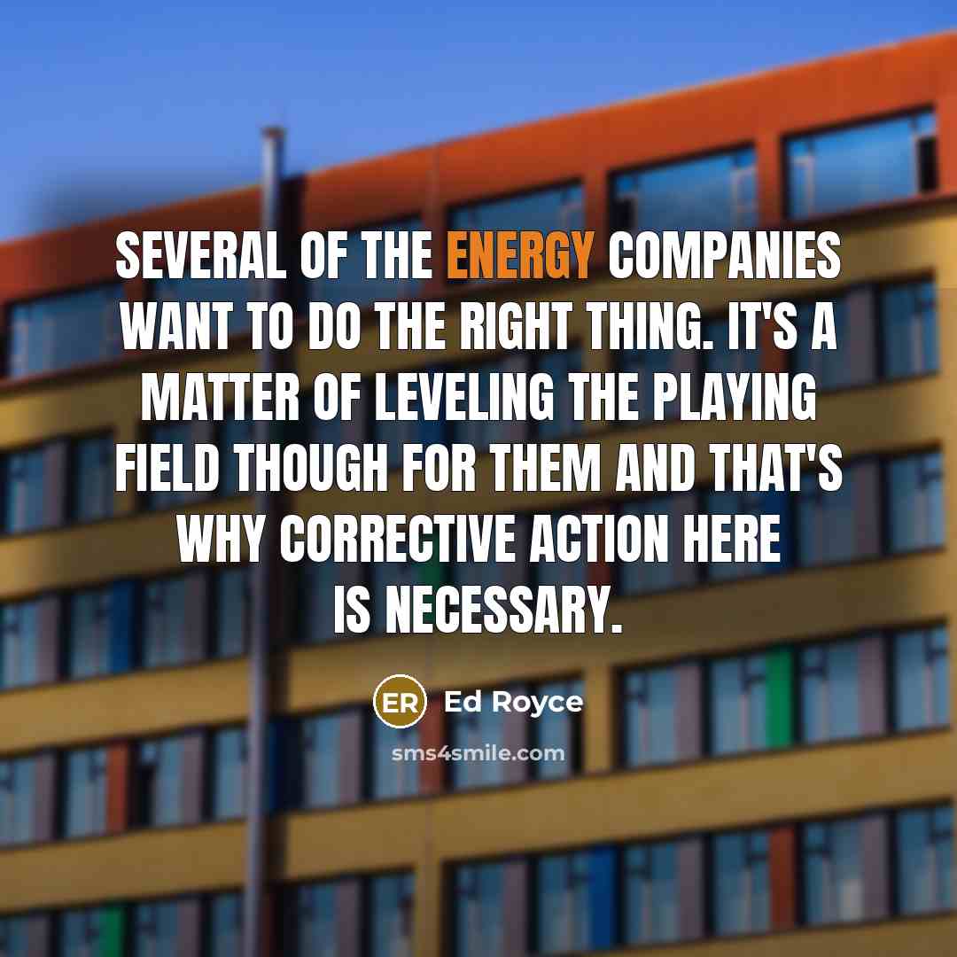 “Several of the energy companies want to do the right…” quote by Ed Royce