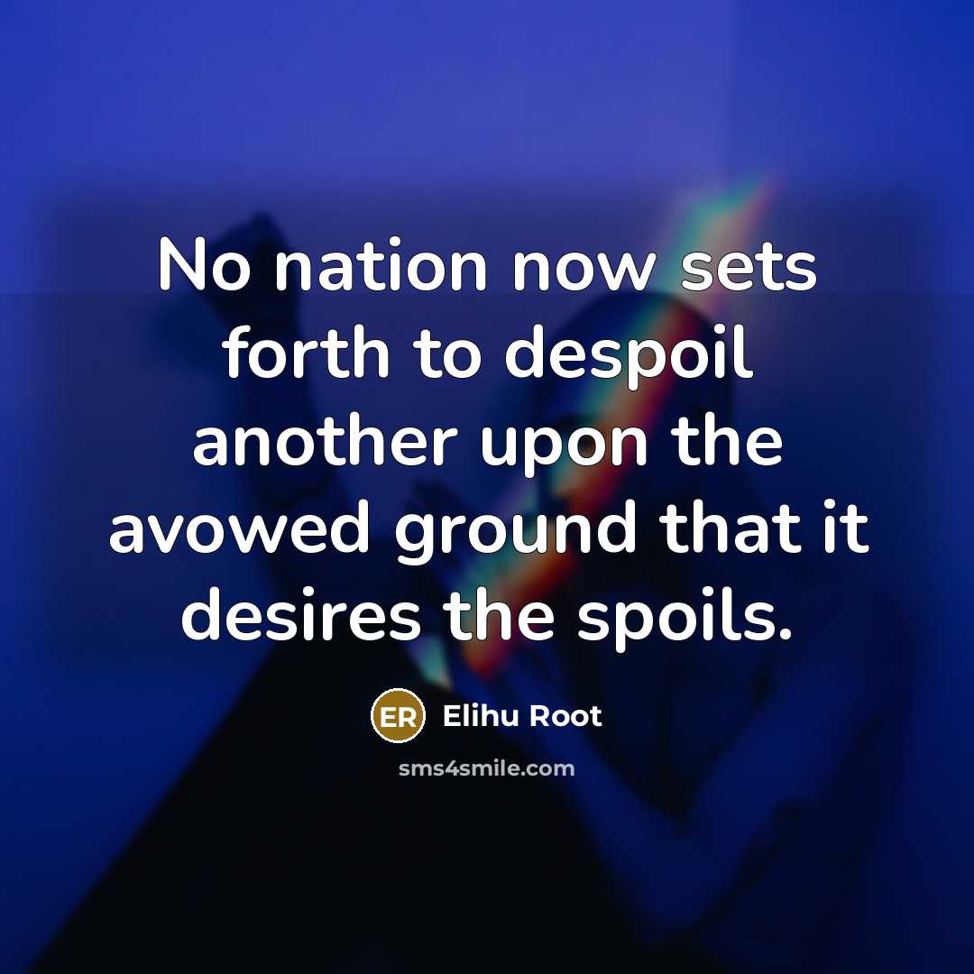 “No nation now sets forth to despoil another upon the…” quote by Elihu Root
