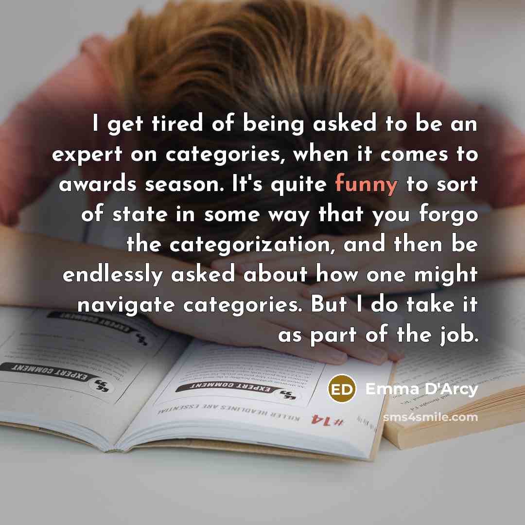 “I get tired of being asked to be an expert…” quote by Emma D'Arcy