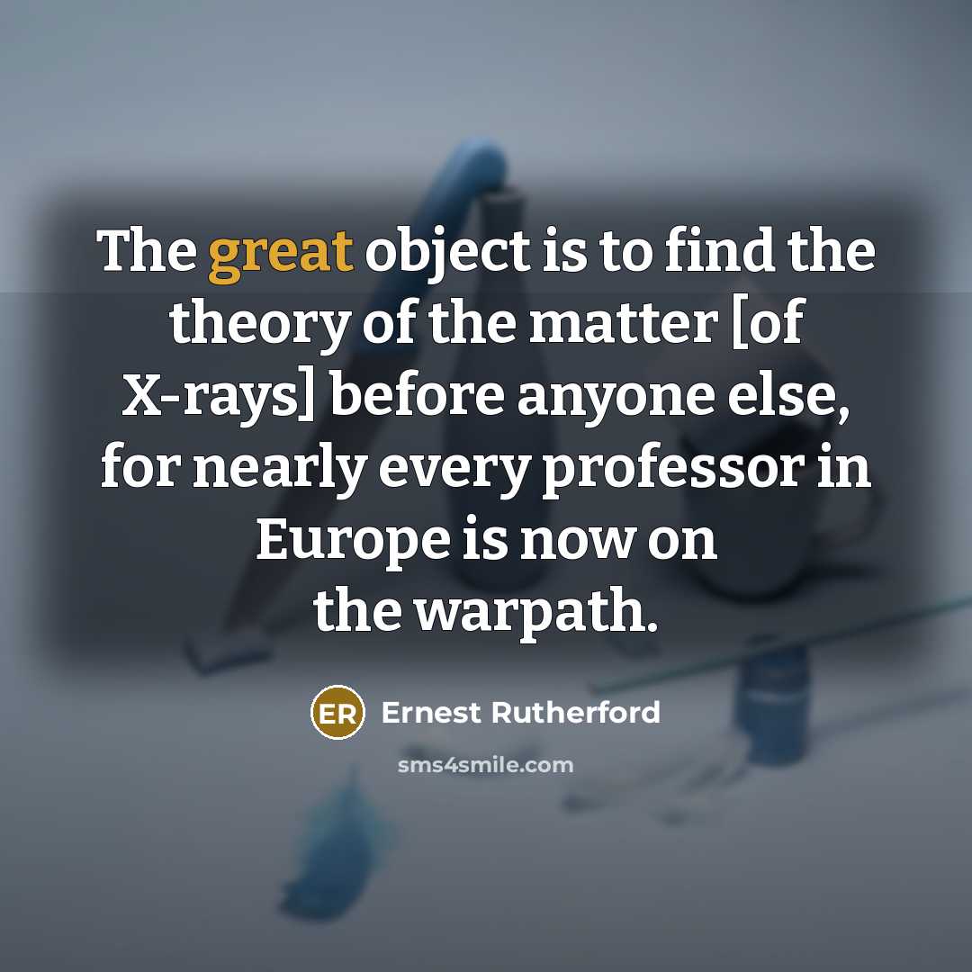 “The great object is to find the theory of the…” quote by Ernest Rutherford