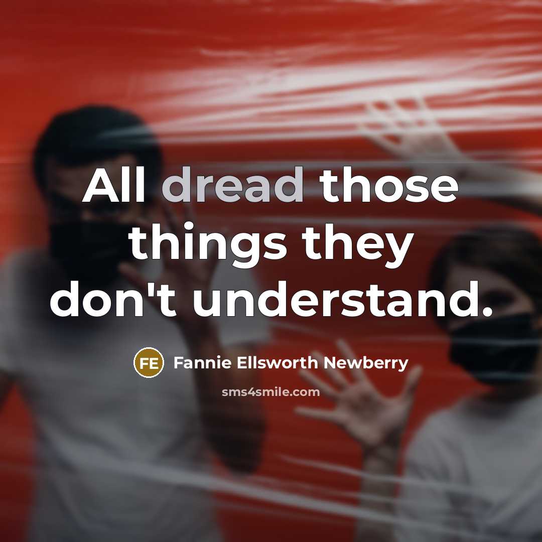 “All dread those things they don't understand.…” quote by Fannie Ellsworth Newberry