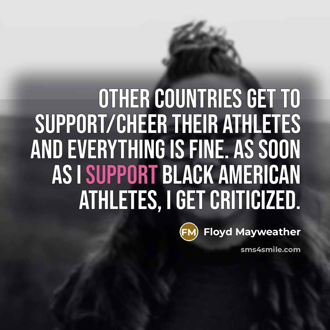 “Other countries get to support/cheer their athletes and everything is…” quote by Floyd Mayweather