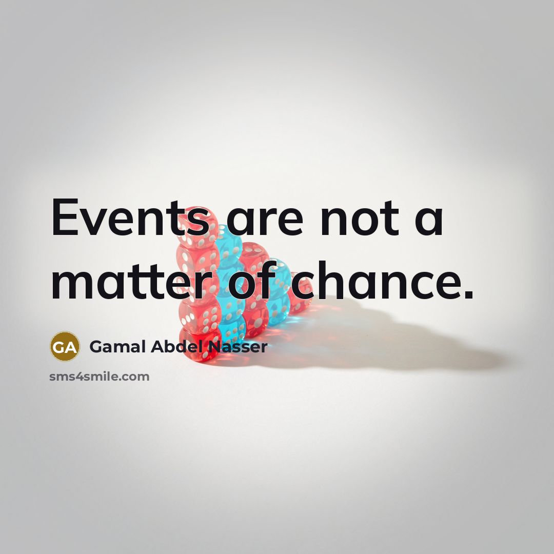 “Events are not a matter of chance.…” quote by Gamal Abdel Nasser