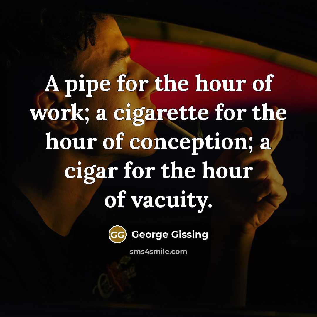 “A pipe for the hour of work; a cigarette for…” quote by George Gissing