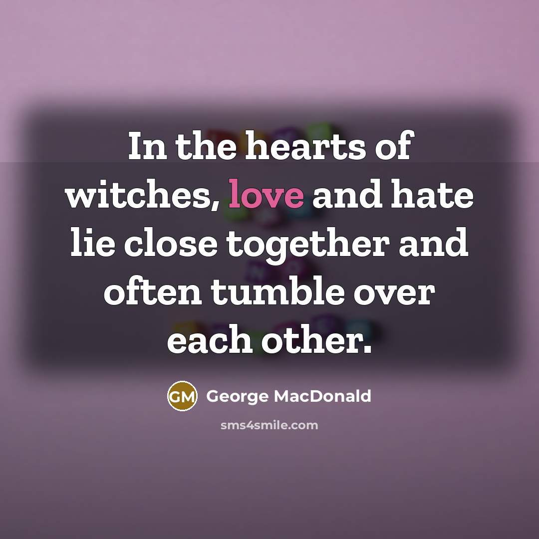 “In the hearts of witches, love and hate lie close…” quote by George MacDonald