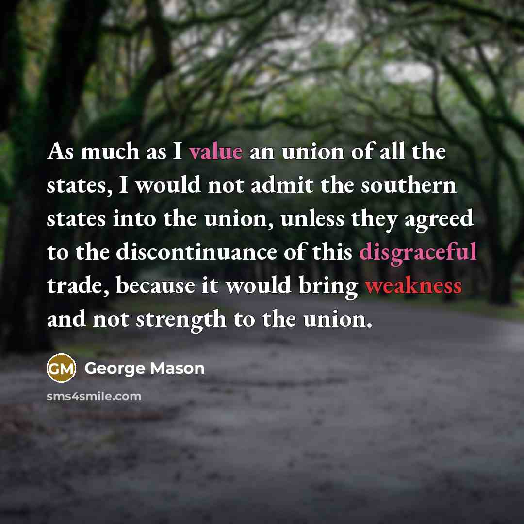 “As much as I value an union of all the…” quote by George Mason