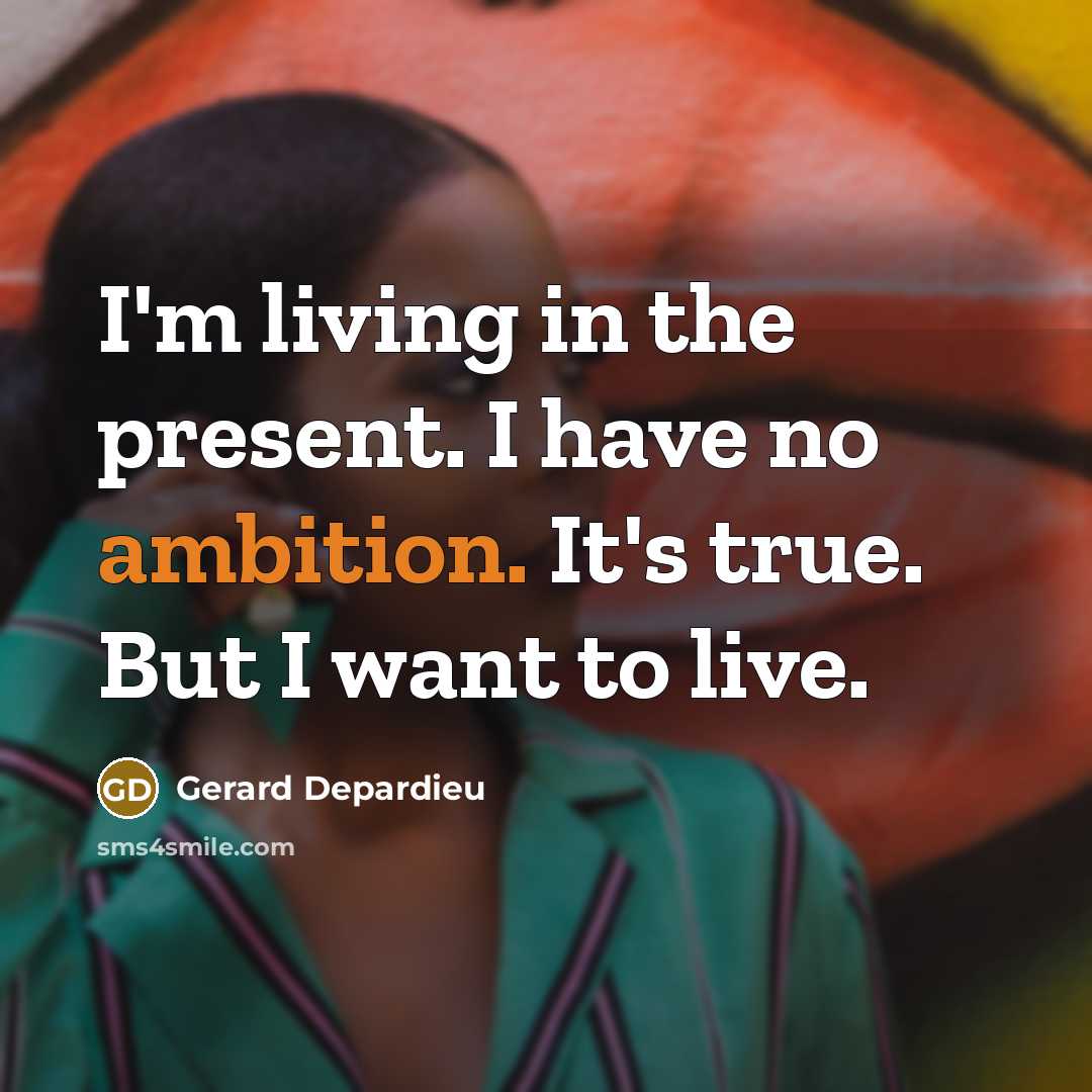 “I'm living in the present. I have no ambition. It's…” quote by Gerard Depardieu