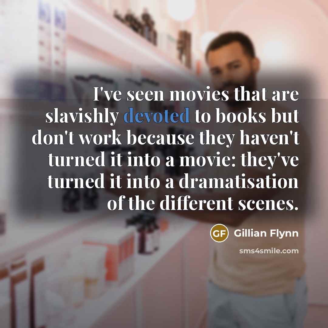 “I've seen movies that are slavishly devoted to books but…” quote by Gillian Flynn
