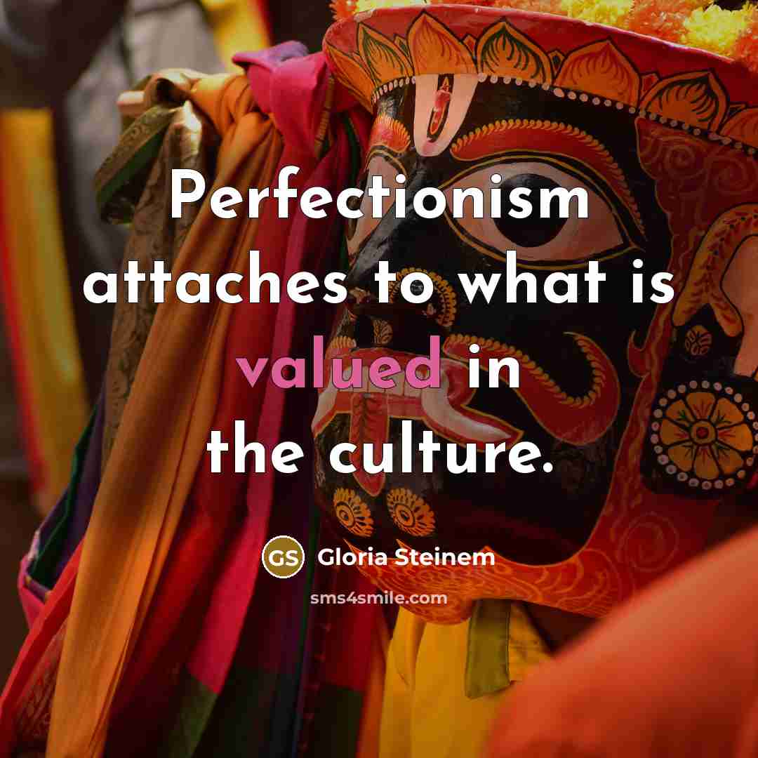 “Perfectionism attaches to what is valued in the culture.…” quote by Gloria Steinem