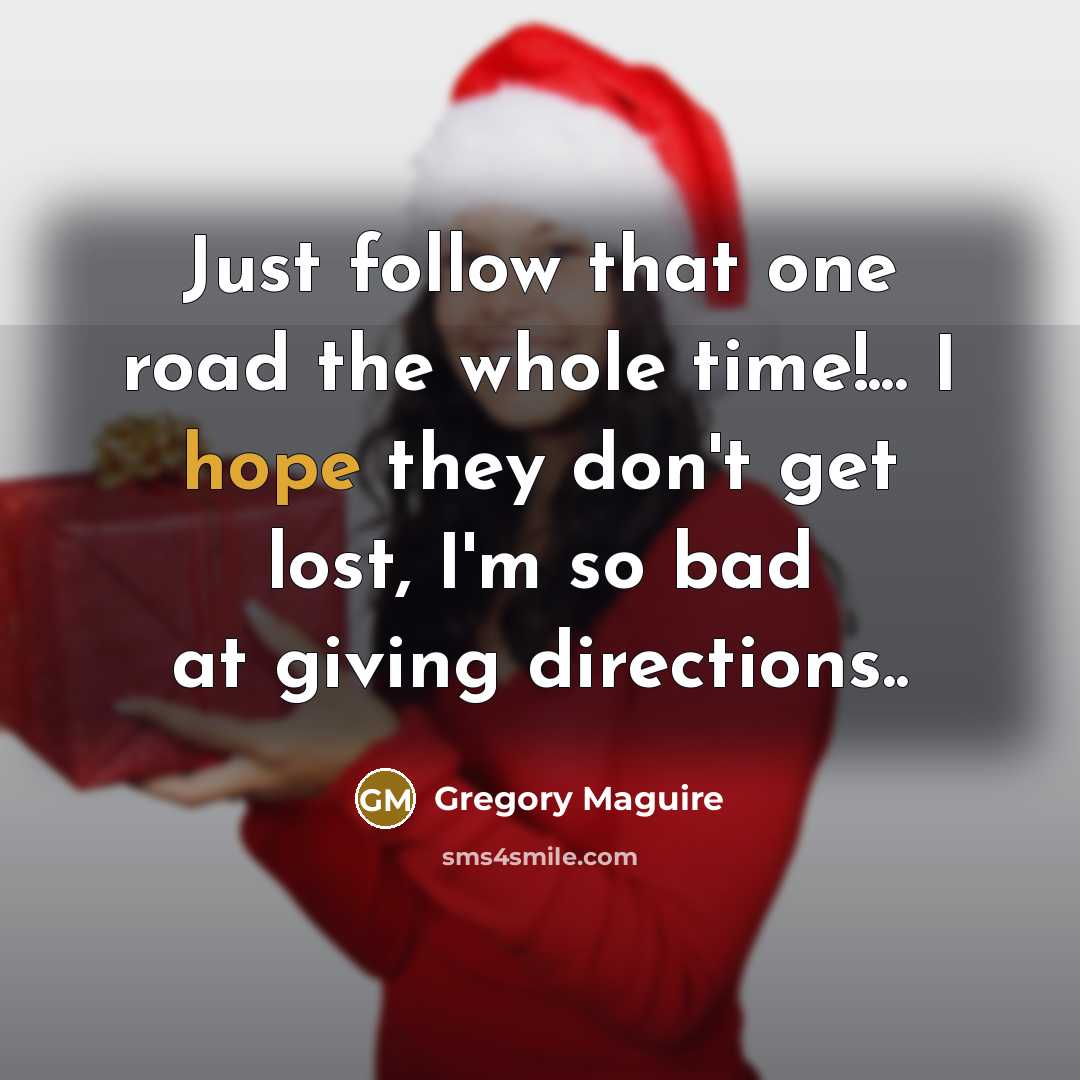“Just follow that one road the whole time!... I hope…” quote by Gregory Maguire