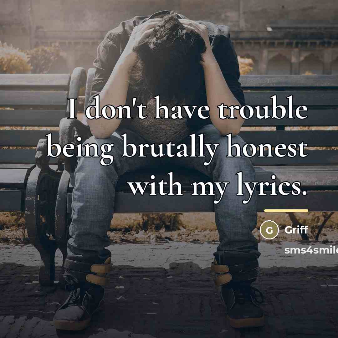 “I don't have trouble being brutally honest with my lyrics.…” quote by Griff
