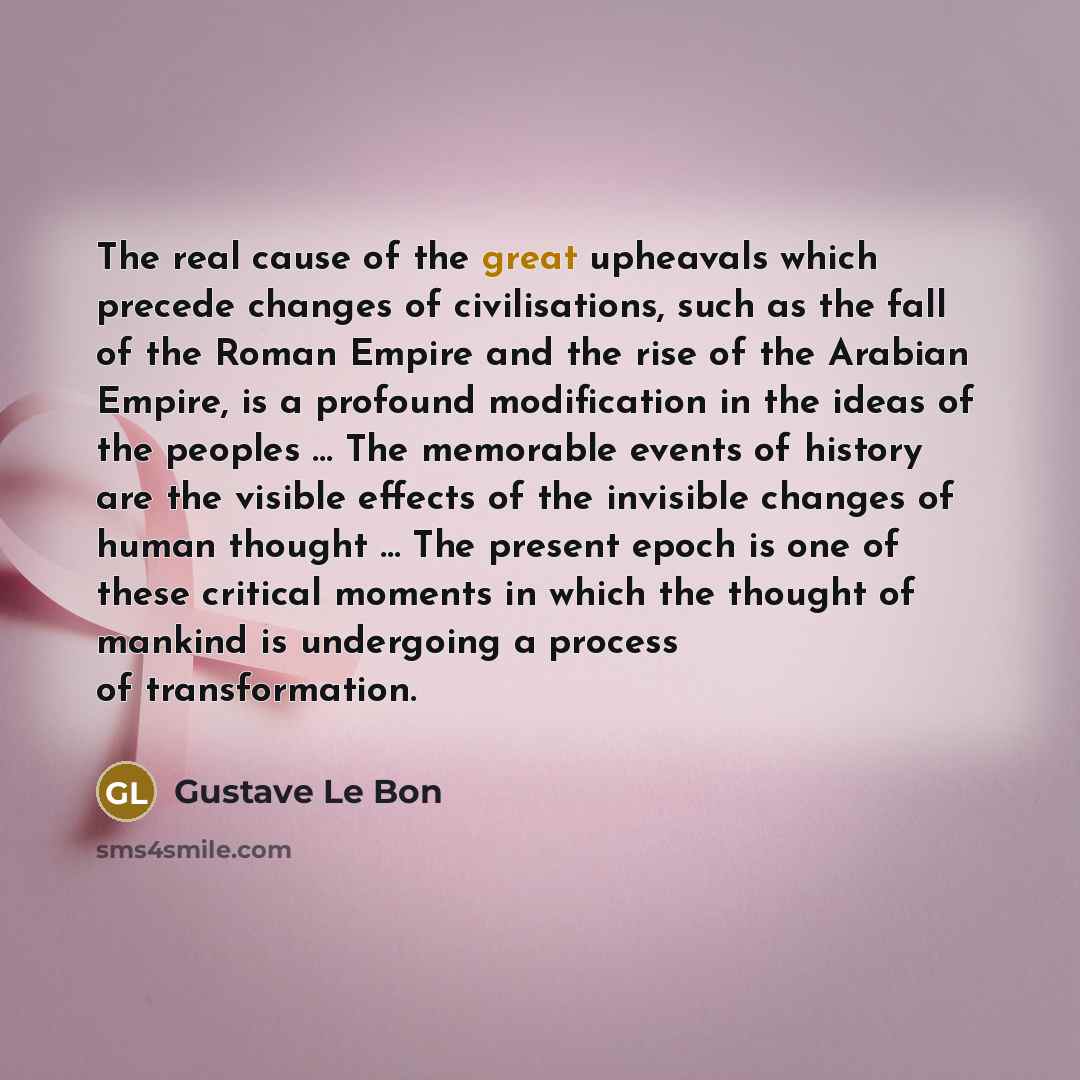 “The real cause of the great upheavals which precede changes…” quote by Gustave Le Bon