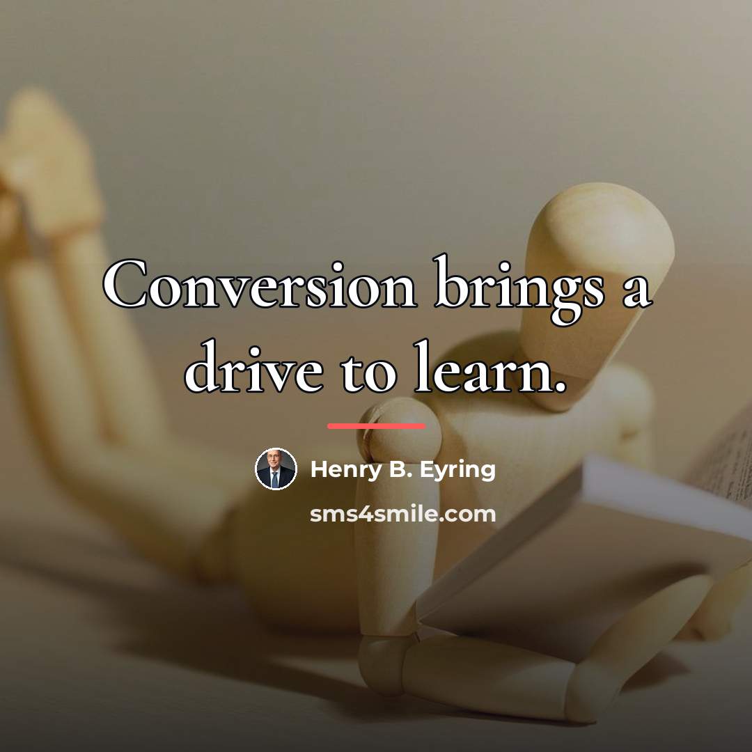 “Conversion brings a drive to learn.…” quote by Henry B. Eyring