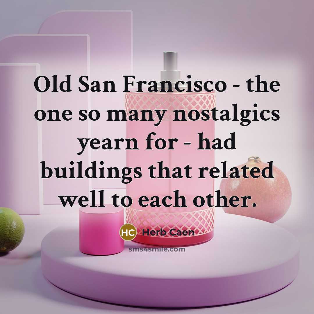 “Old San Francisco - the one so many nostalgics yearn…” quote by Herb Caen