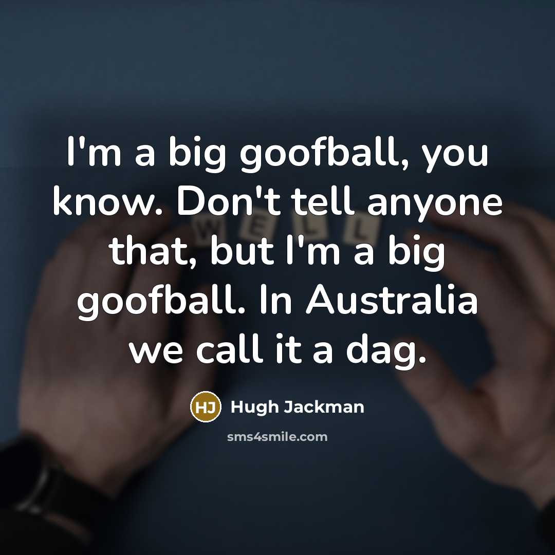 “I'm a big goofball, you know. Don't tell anyone that,…” quote by Hugh Jackman