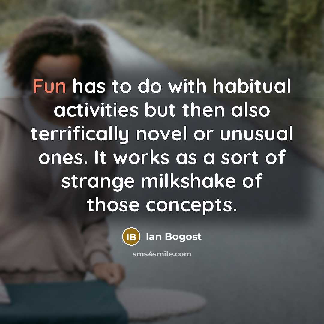 “Fun has to do with habitual activities but then also…” quote by Ian Bogost