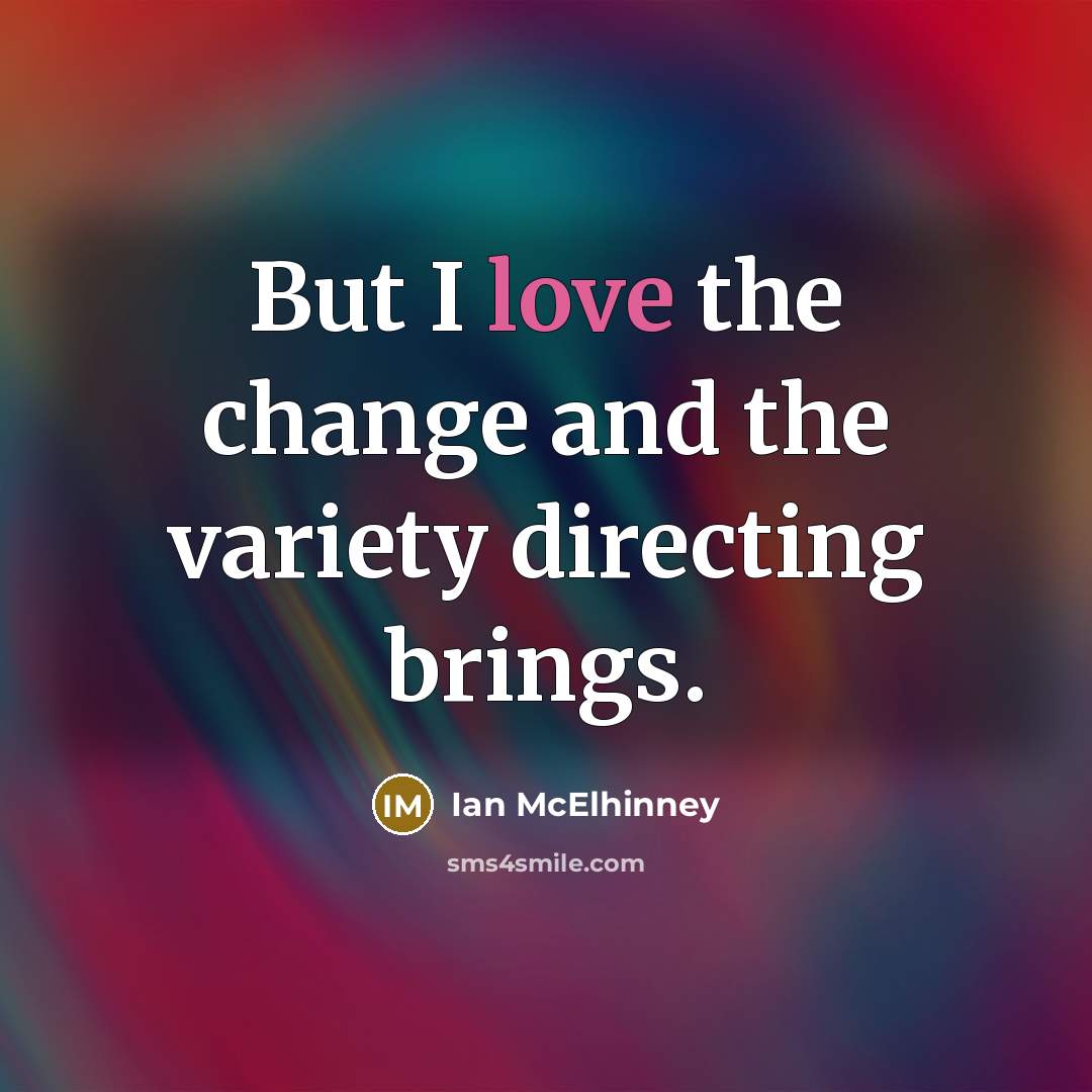 “But I love the change and the variety directing brings.…” quote by Ian McElhinney