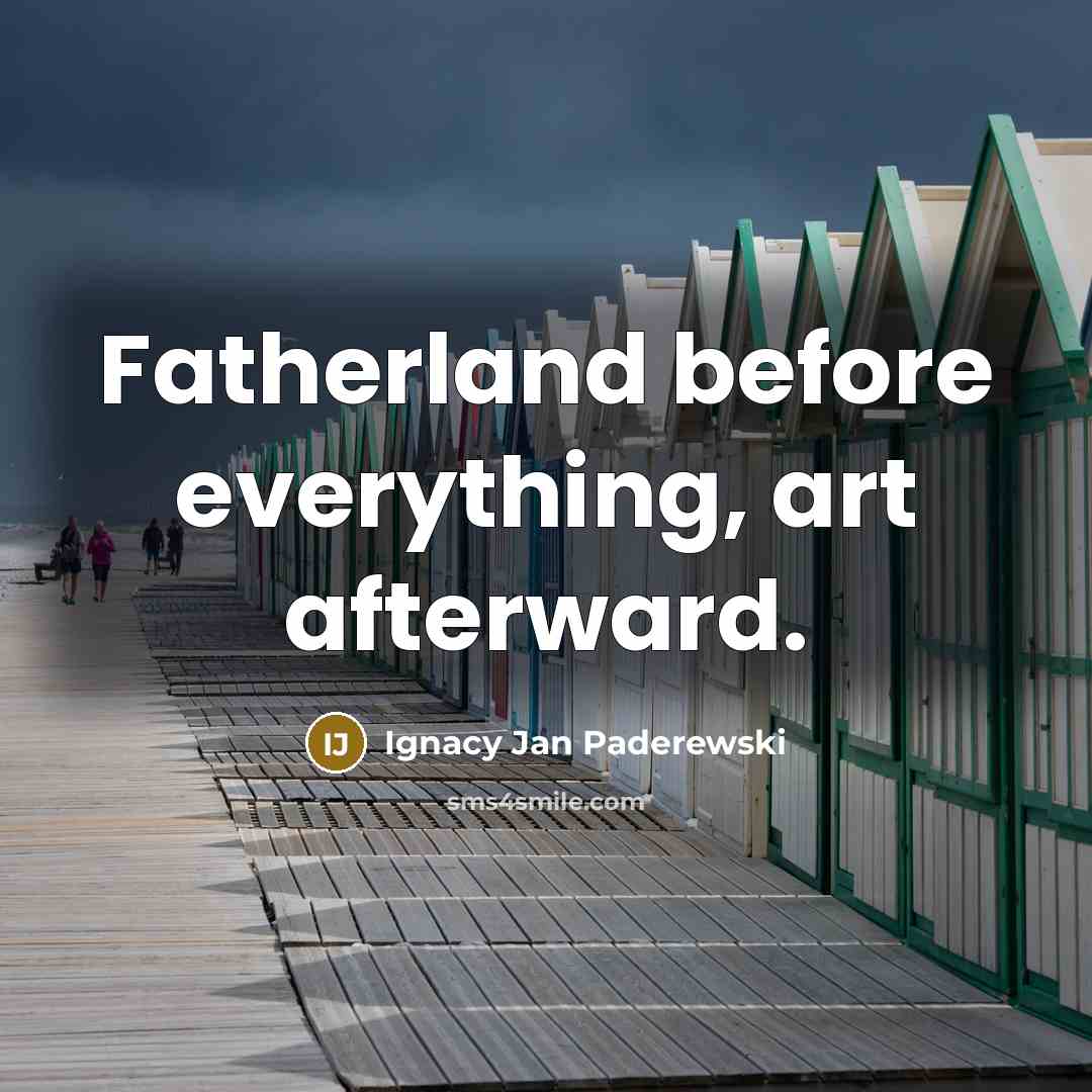 “Fatherland before everything, art afterward.” quote by Ignacy Jan Paderewski