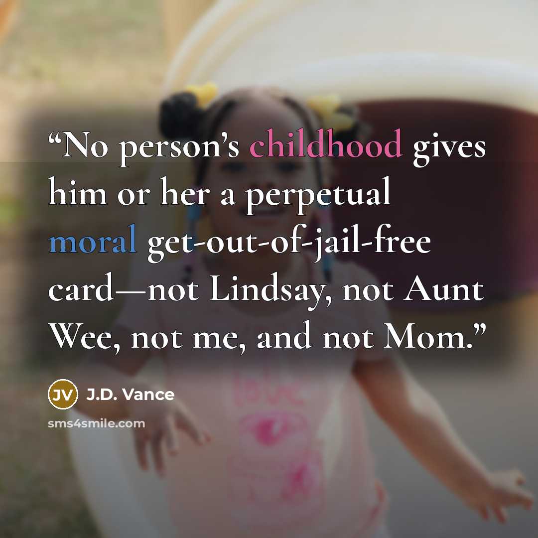 “No person’s childhood gives him or her a perpetual moral get-out-of-jail-free card—not Lindsay, not Aunt Wee, not me, and not Mom.” quote by J.D. Vance