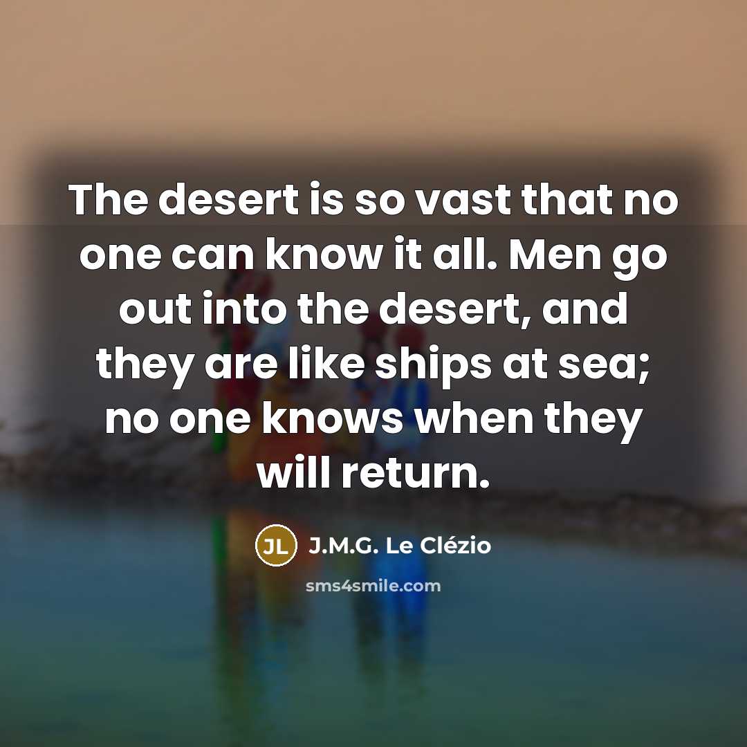 “The desert is so vast that no one can know…” quote by J.M.G. Le Clézio