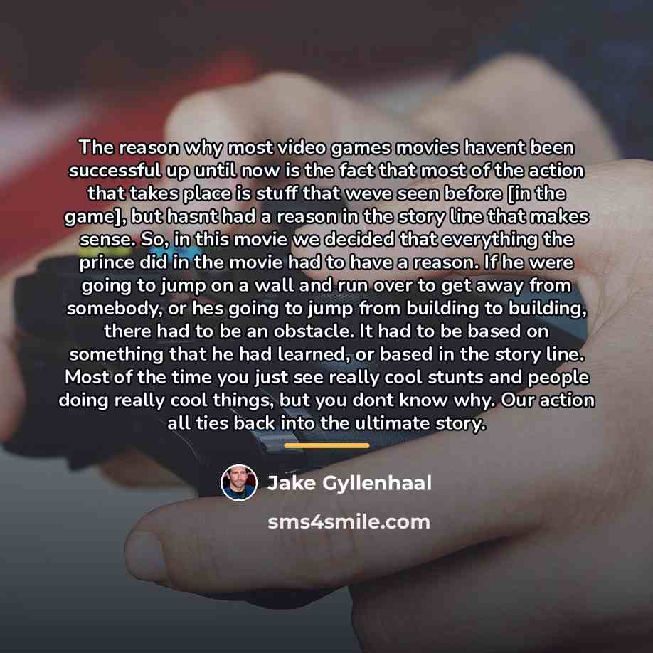 “The reason why most video games movies havent been successful…” quote by Jake Gyllenhaal