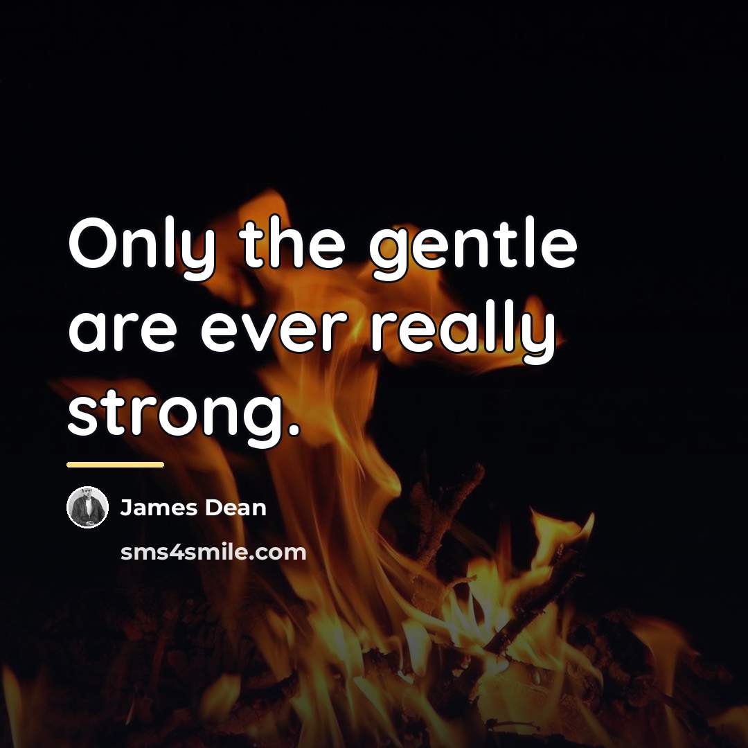 “Only the gentle are ever really strong.…” quote by James Dean