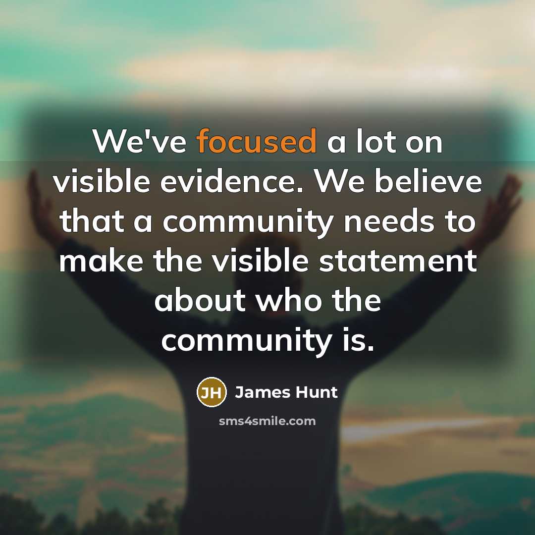 “We've focused a lot on visible evidence. We believe that…” quote by James Hunt
