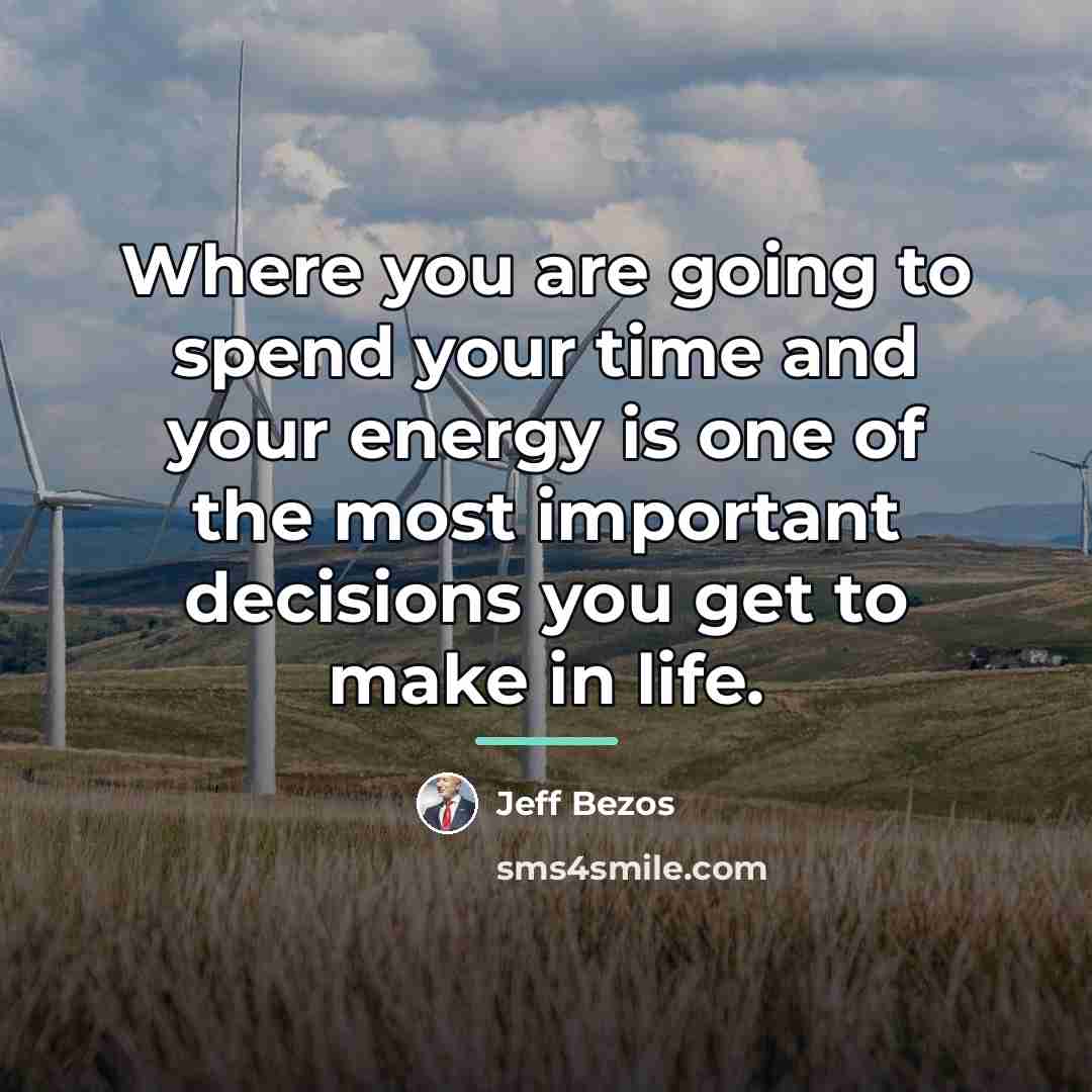 “Where you are going to spend your time and your…” quote by Jeff Bezos