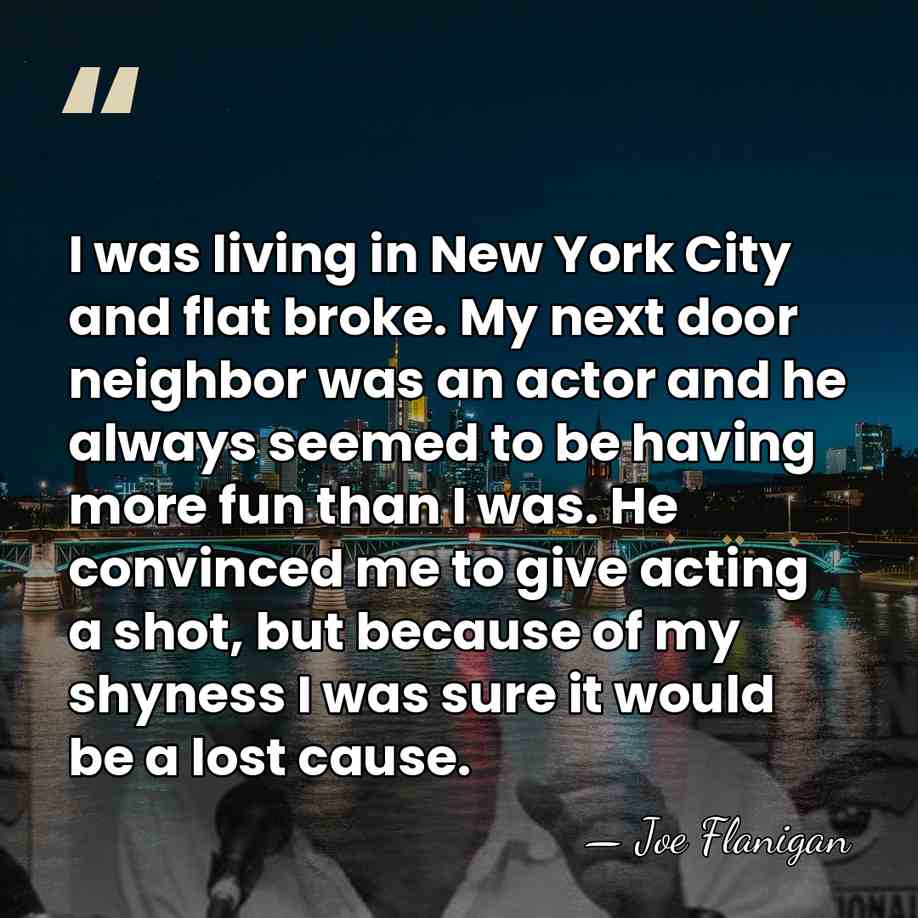 I was living in New York City and flat broke. My next&hellip; - Joe Flanigan