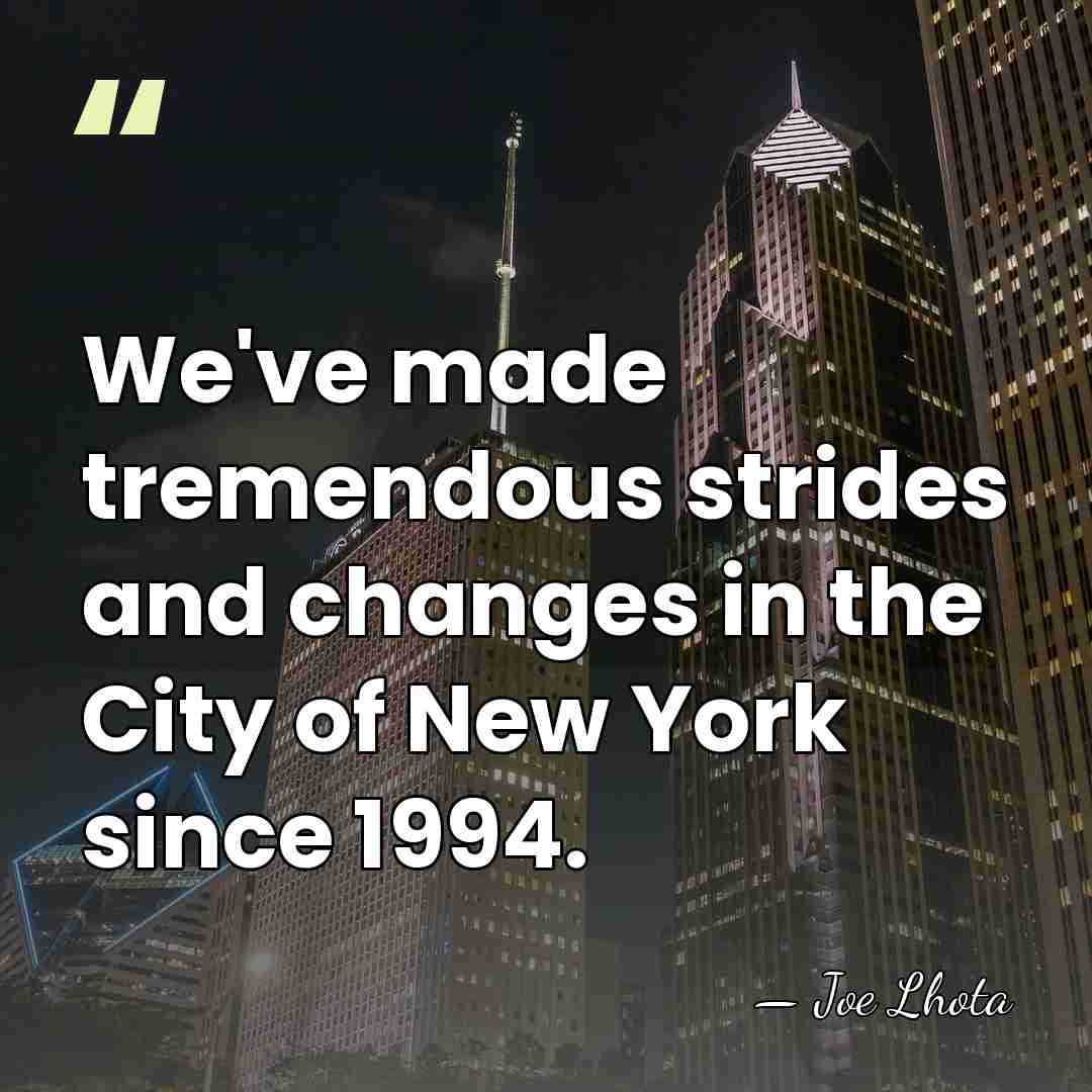 We've made tremendous strides and changes in the City of New York&hellip; - Joe Lhota