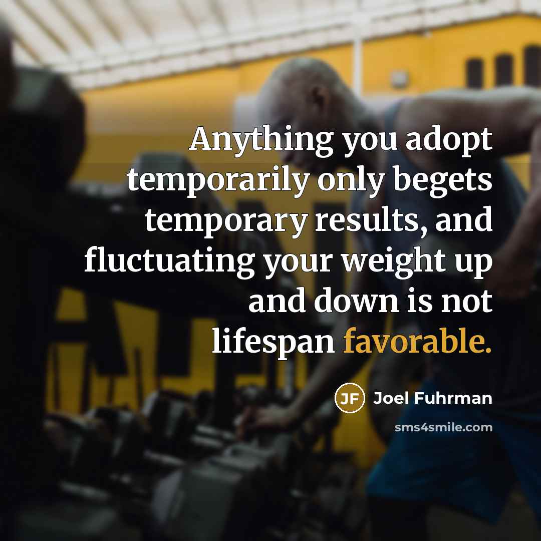 “Anything you adopt temporarily only begets temporary results, and fluctuating…” quote by Joel Fuhrman