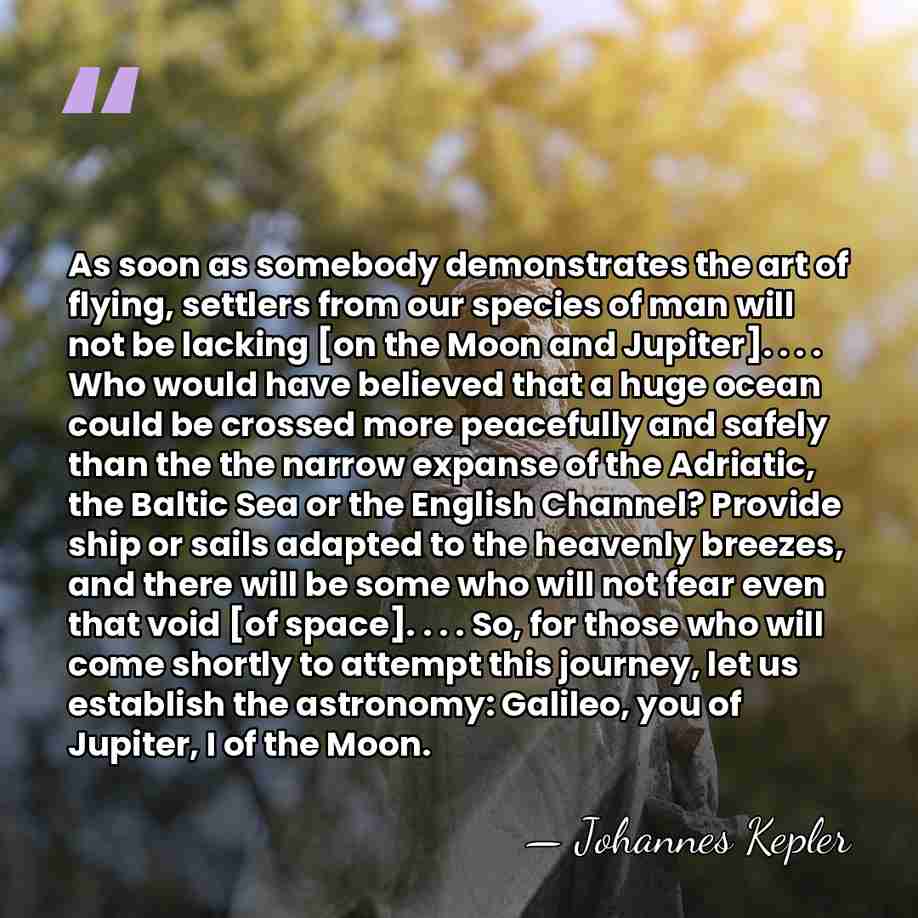 As soon as somebody demonstrates the art of flying, settlers from our&hellip; - Johannes Kepler