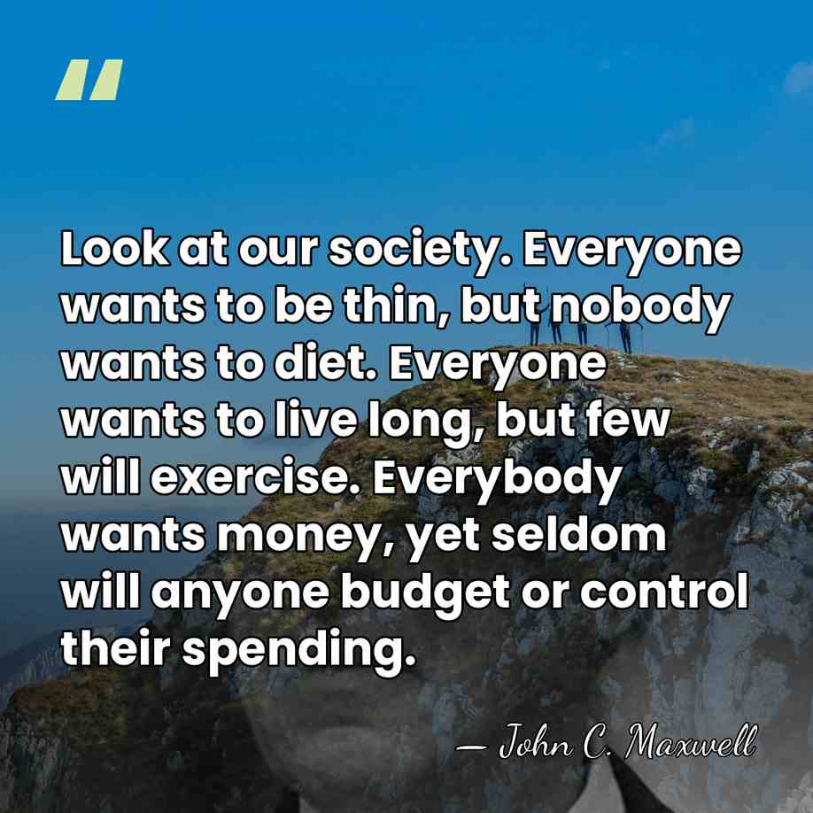 Look at our society. Everyone wants to be thin, but nobody wants&hellip; - John C. Maxwell