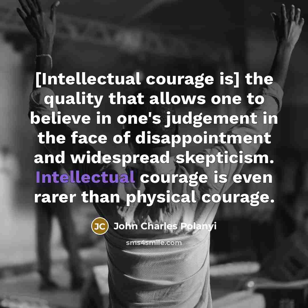 “[Intellectual courage is] the quality that allows one to believe…” quote by John Charles Polanyi