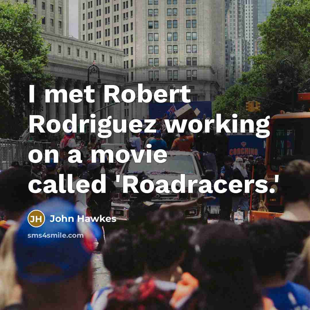 “I met Robert Rodriguez working on a movie called 'Roadracers.'…” quote by John Hawkes