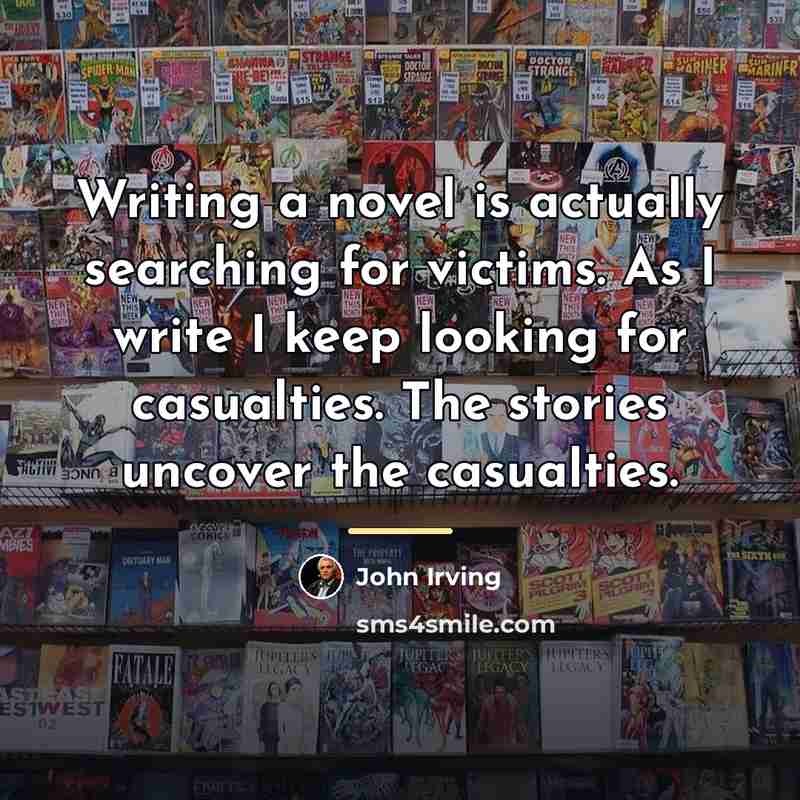 “Writing a novel is actually searching for victims. As I…” quote by John Irving
