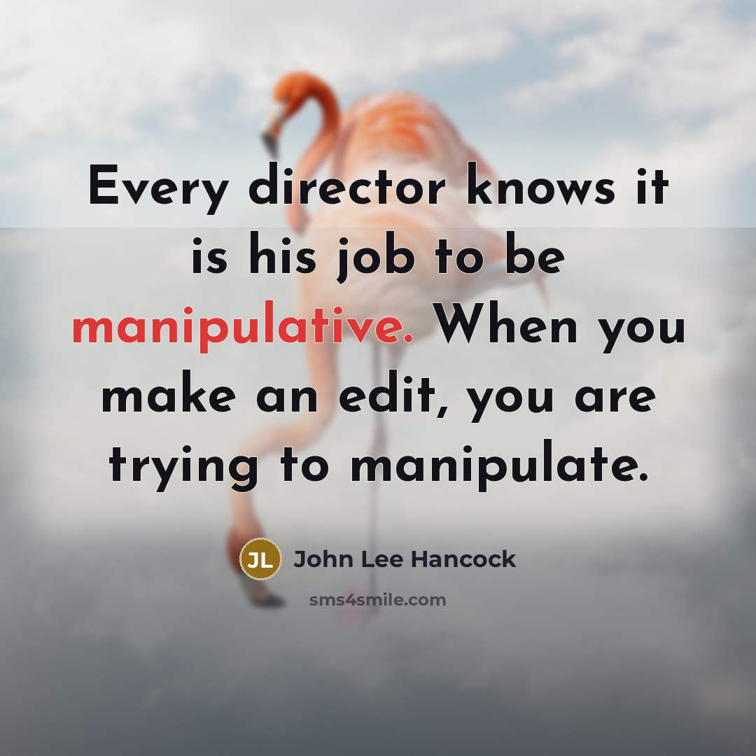 “Every director knows it is his job to be manipulative.…” quote by John Lee Hancock