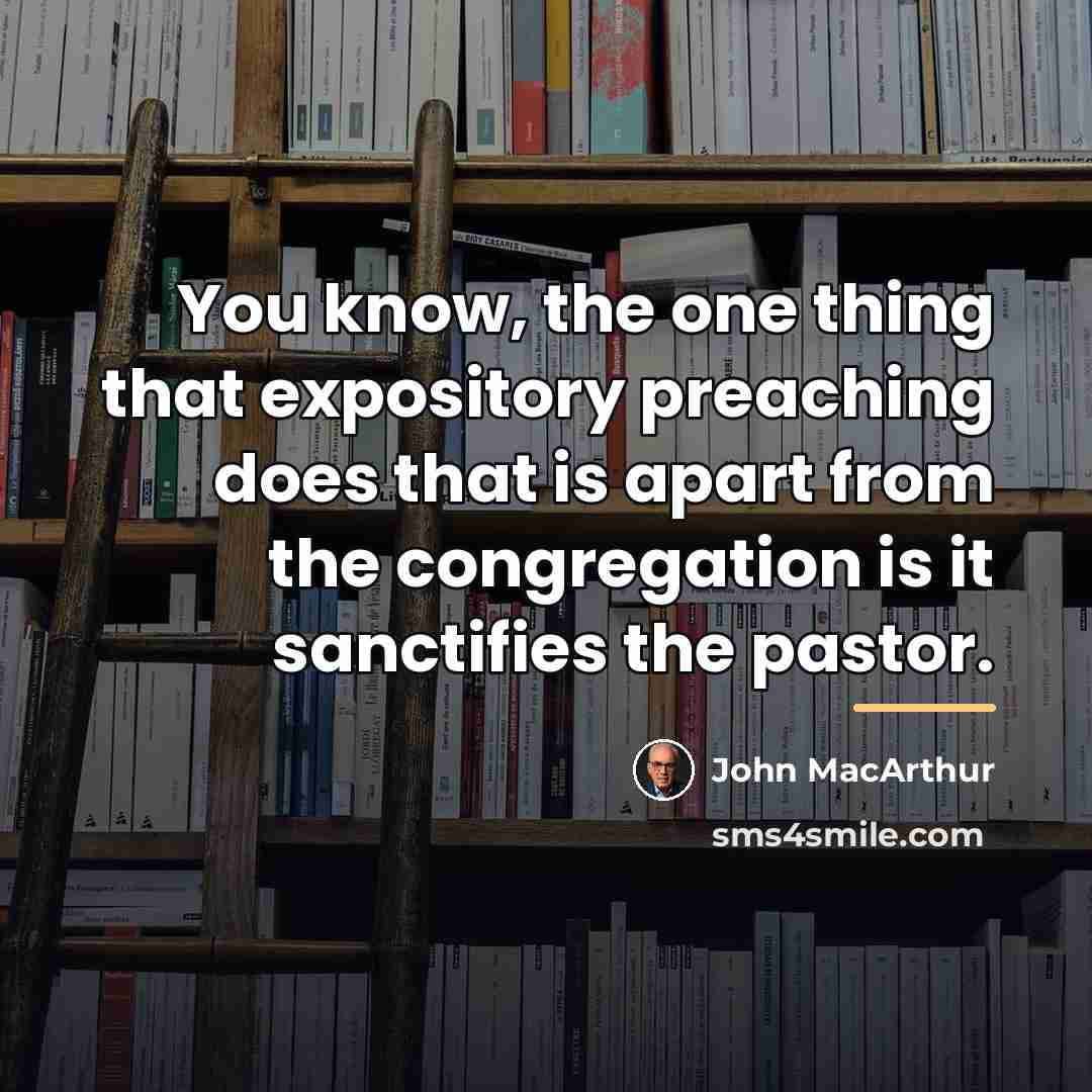 “You know, the one thing that expository preaching does that…” quote by John MacArthur
