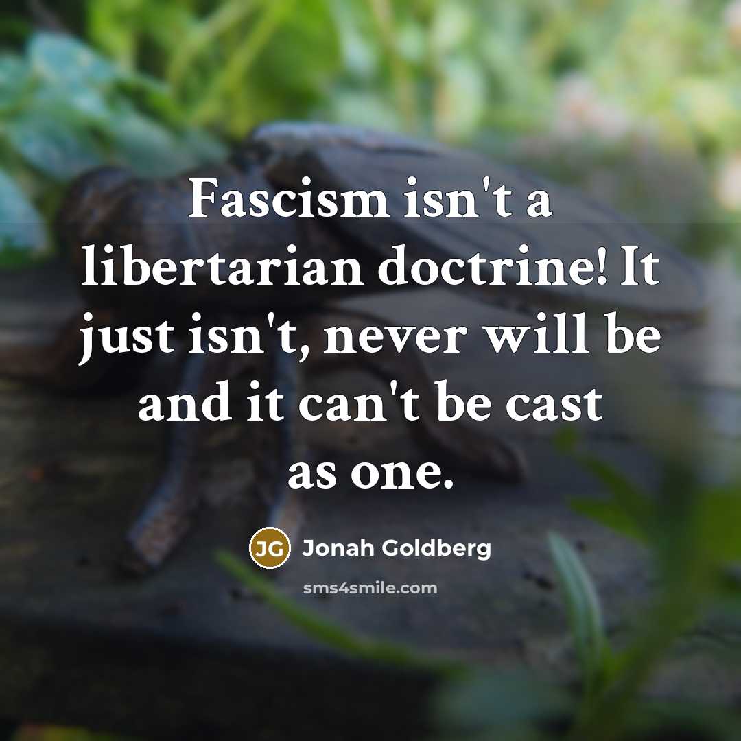 “Fascism isn't a libertarian doctrine! It just isn't, never will…” quote by Jonah Goldberg
