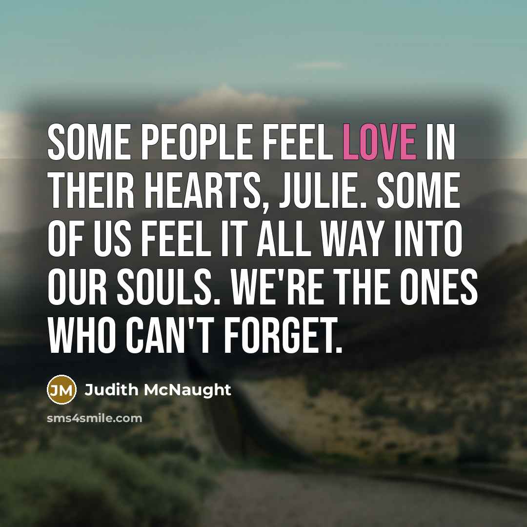“Some people feel love in their hearts, Julie. Some of…” quote by Judith McNaught