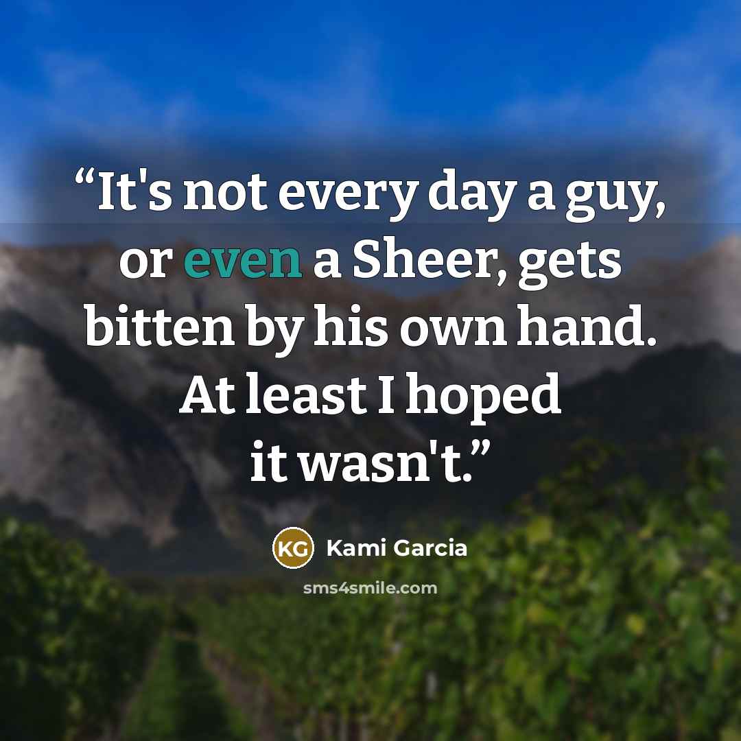 “It's not every day a guy, or even a Sheer, gets bitten by his own hand. At least I hoped it wasn't.” quote by Kami Garcia