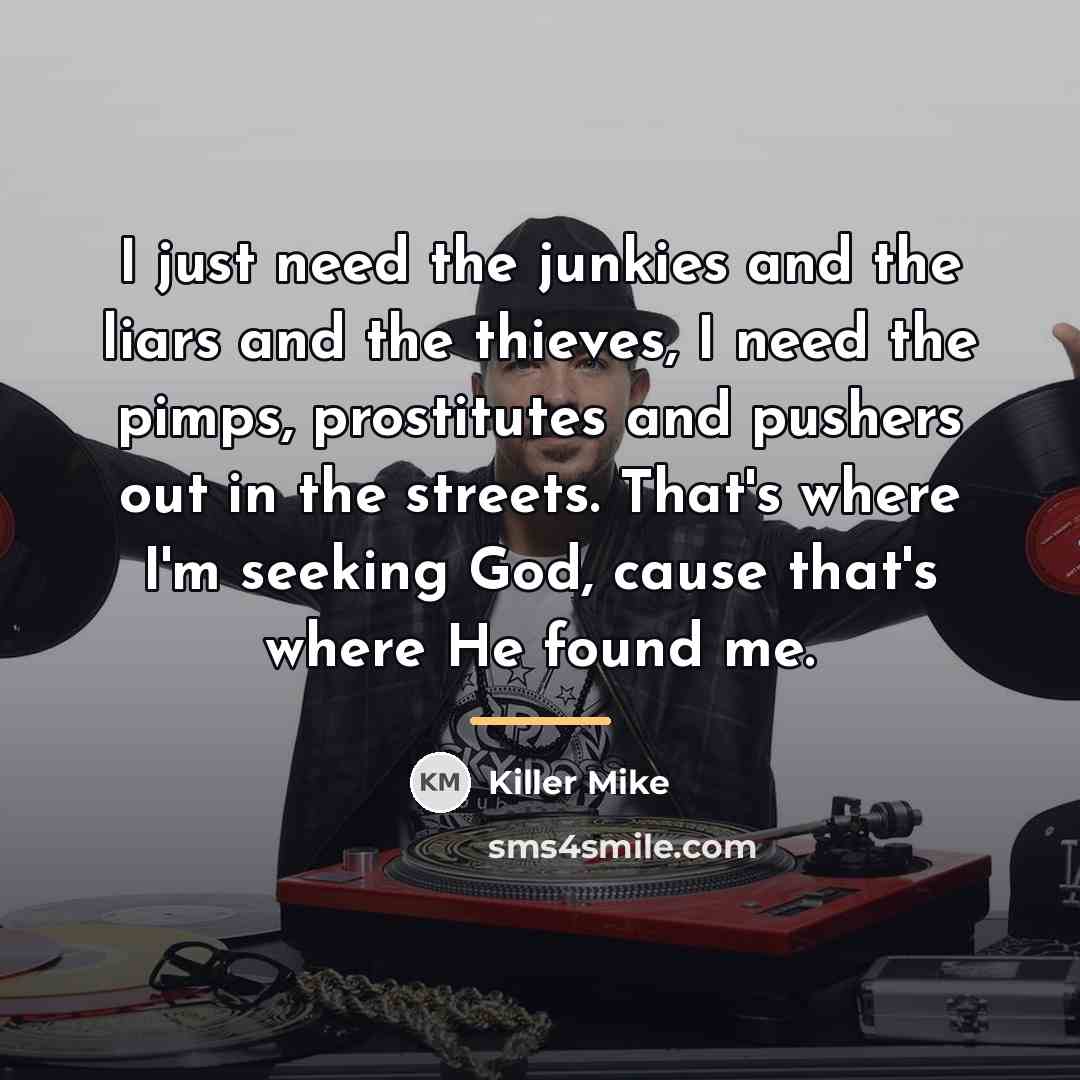 “I just need the junkies and the liars and the…” quote by Killer Mike