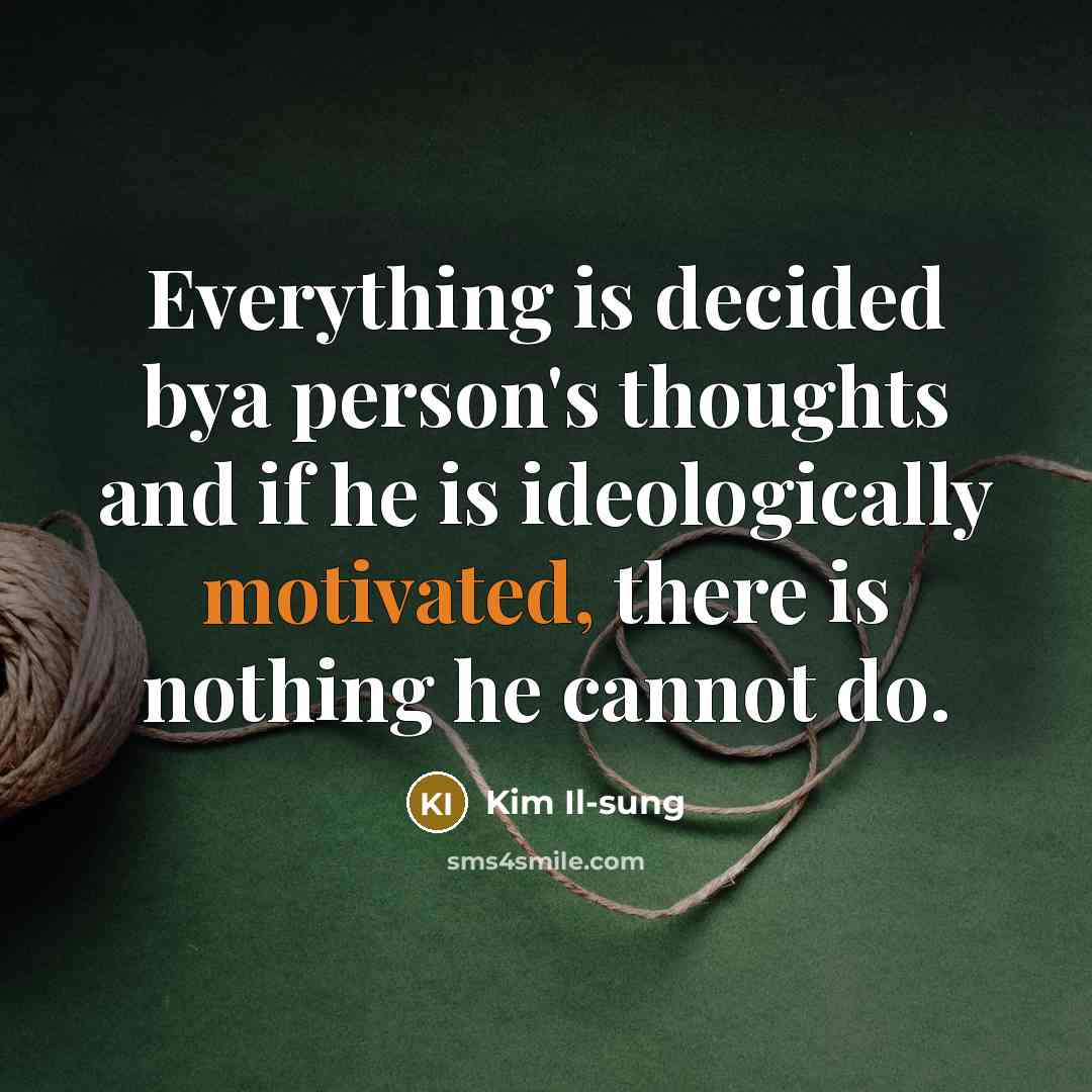 “Everything is decided bya person's thoughts and if he is…” quote by Kim Il-sung