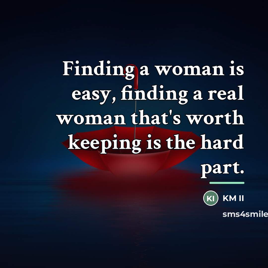 “Finding a woman is easy, finding a real woman that's…” quote by KM II