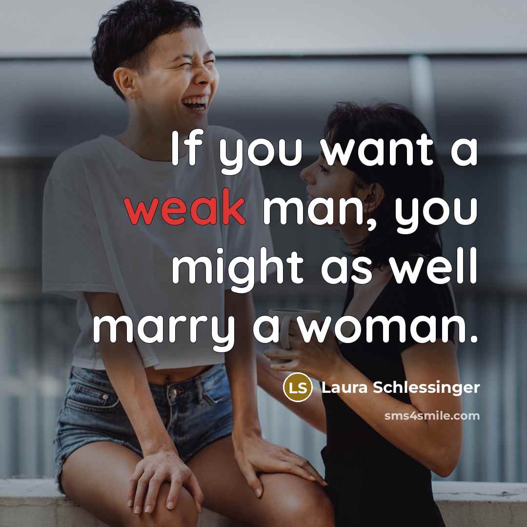 “If you want a weak man, you might as well…” quote by Laura Schlessinger
