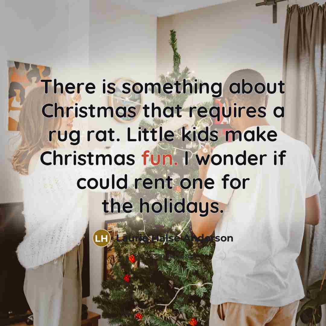 “There is something about Christmas that requires a rug rat.…” quote by Laurie Halse Anderson